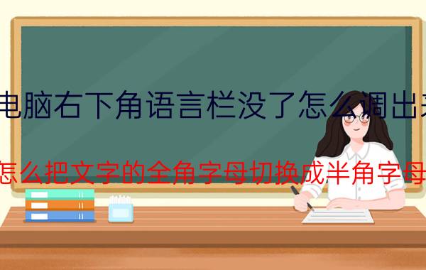 电脑右下角语言栏没了怎么调出来 怎么把文字的全角字母切换成半角字母？